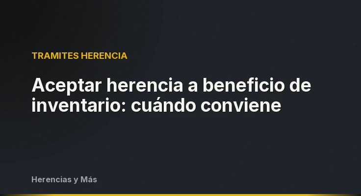 Aceptar herencia a beneficio de inventario: cuándo conviene