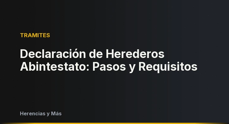Declaración de Herederos Abintestato: Pasos y Requisitos