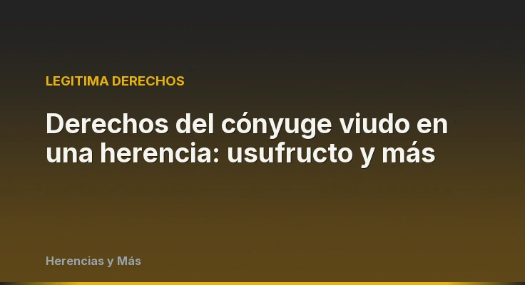 Derechos del cónyuge viudo en una herencia: usufructo y más