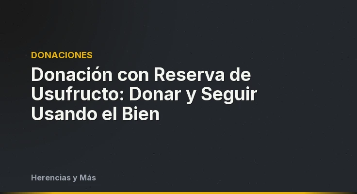 Donación con Reserva de Usufructo: Donar y Seguir Usando el Bien