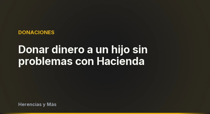 Donar dinero a un hijo sin problemas con Hacienda