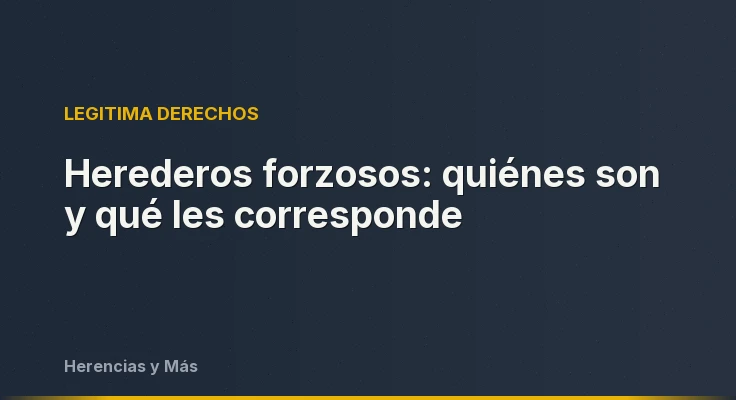 Herederos forzosos: quiénes son y qué les corresponde
