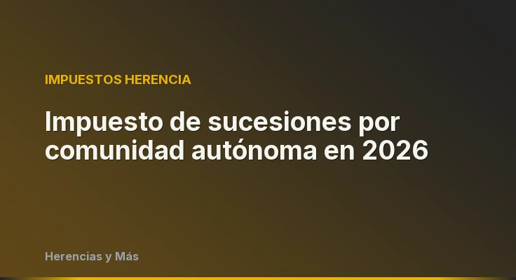 Impuesto de sucesiones por comunidad autónoma en 2026
