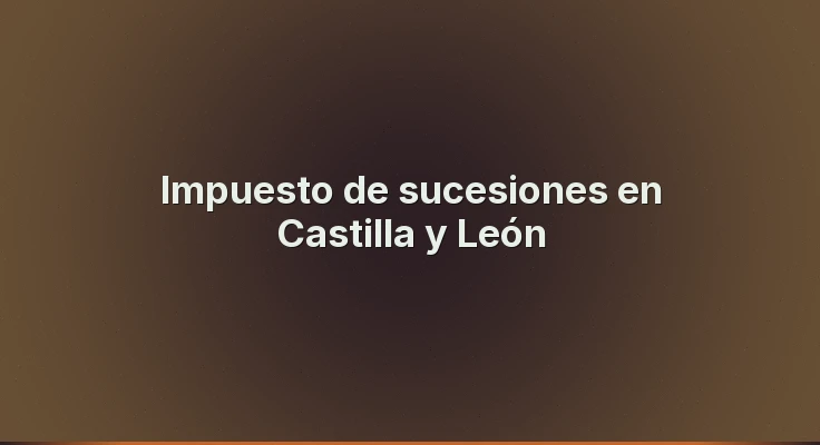 Impuesto de sucesiones en Castilla y León