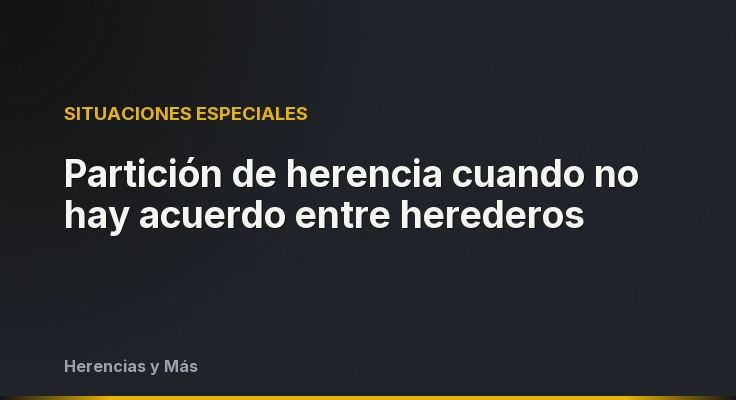 Partición de herencia cuando no hay acuerdo entre herederos