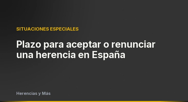 Plazo para aceptar o renunciar una herencia en España