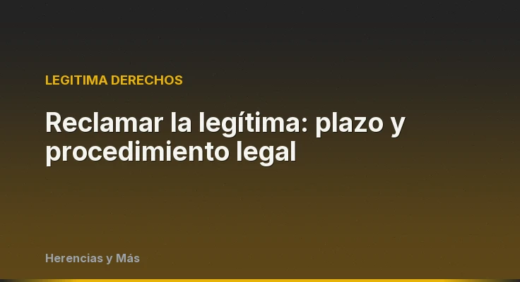 Reclamar la legítima: plazo y procedimiento legal