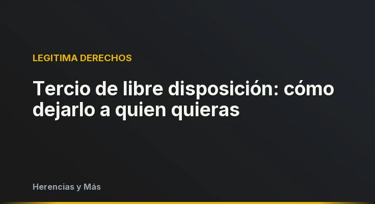 Tercio de libre disposición: cómo dejarlo a quien quieras