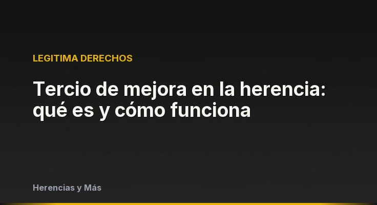 Tercio de mejora en la herencia: qué es y cómo funciona