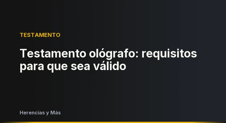 Testamento ológrafo: requisitos para que sea válido