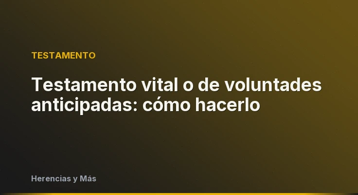 Testamento vital o de voluntades anticipadas: cómo hacerlo